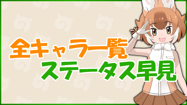 けものフレンズ3 全キャラ一覧ステータス早見表 けもフレ3 けものフレンズ3攻略まとめ Gamerch