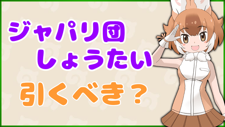 けもフレ3 ジャパリ団しょうたいガチャは引くべき けものフレンズ3 けものフレンズ3攻略まとめ Gamerch