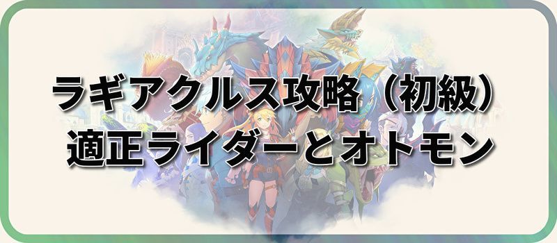 ラギアクルス攻略（初級）の適正ライダーとオトモン