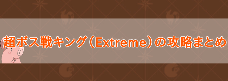 超ボス戦キング（Extreme）の攻略まとめ