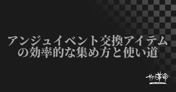 アンジュイベント交換アイテムの効率的な集め方と使い道