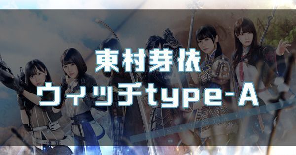 【東村芽依】ウィッチtype-Aのバナー画像