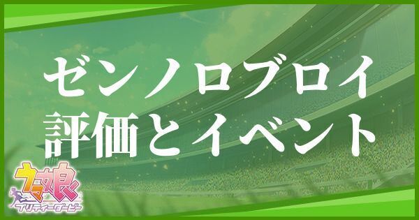 ゼンノロブロイの評価とイベント一覧【
