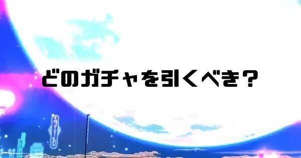 どのガチャを引くべき?