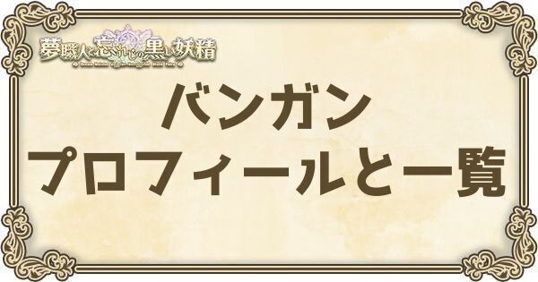 バンガンのプロフィールとバーション一覧