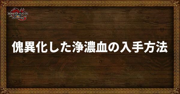 傀異化した浄濃血の入手方法と使い道