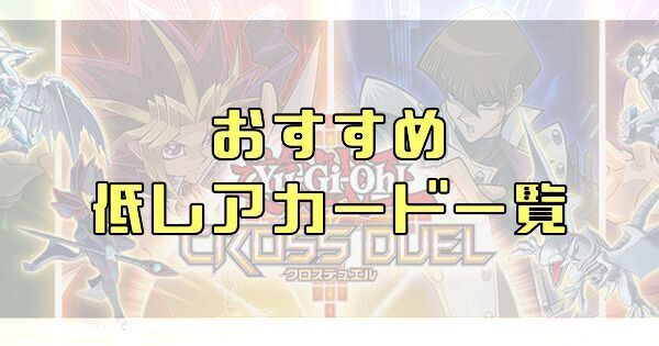 【クロスデュエル】おすすめ低レアカード一覧