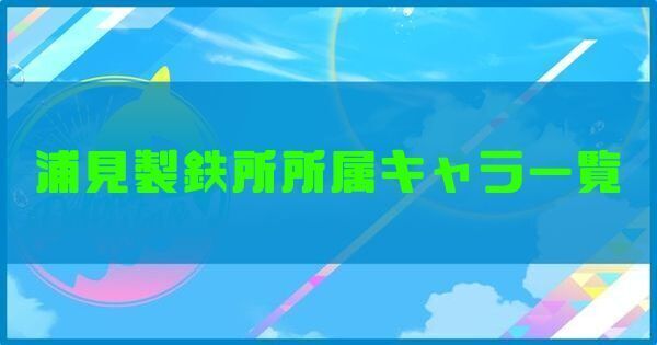 浦見製鉄所所属キャラ一覧