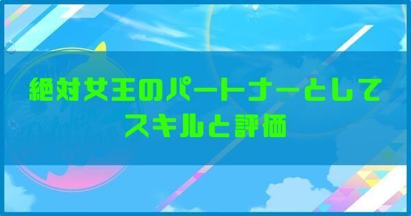 絶対女王のパートナーとしてのスキルと評価