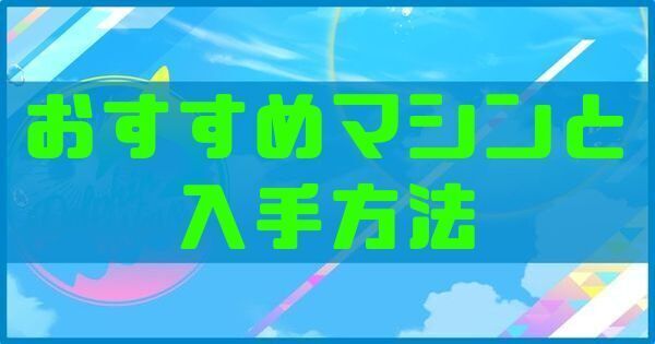 おすすめマシンと入手方法
