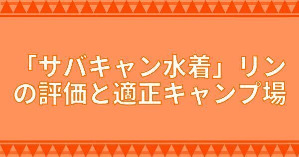 『サバキャン水着』リンの評価と適正キャンプ場