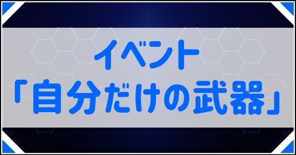 イベント「自分だけの武器」