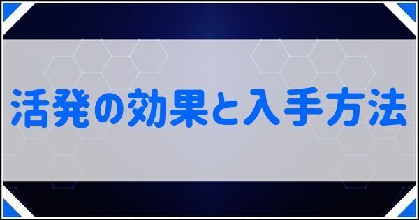 活発の効果と入手方法