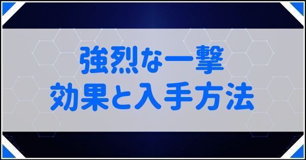 強烈な一撃の効果と入手方法