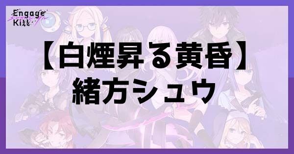 【エンキル】緒方シュウ(アシスト)のスキルと性能【エンゲージキル】