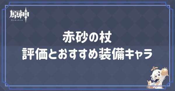 原神】赤砂の杖の評価とおすすめ装備キャラ - 原神(げんしん)攻略Wiki