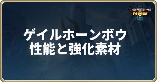 ゲイルホーンボウの性能と強化素材