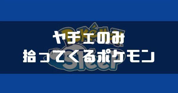 ヤチェのみを拾ってくるポケモンと獲得エナジー