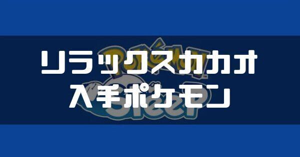リラックスカカオの入手ポケモンと料理