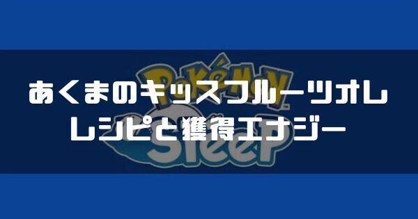 あくまのキッスフルーツオレのレシピと獲得エナジー