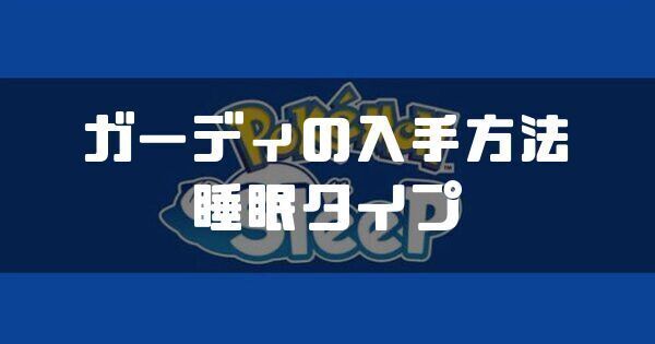 ガーディの入手方法と睡眠タイプ