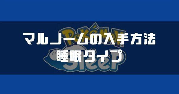 マルノームの入手方法と睡眠タイプ