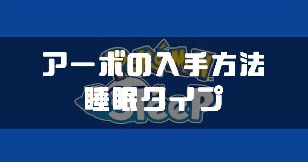 アーボの入手方法と睡眠タイプ