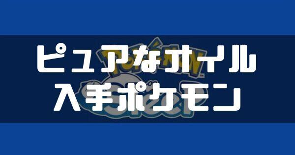 ピュアなオイルの入手ポケモンと料理