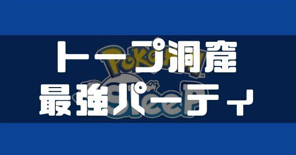トープ洞窟のおすすめ編成と最強パーティ