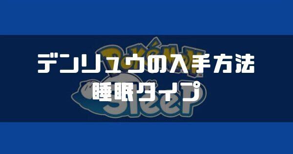 デンリュウの入手方法と睡眠タイプ