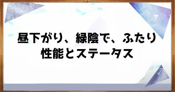 昼下がり、緑陰で、ふたりの性能とステータス
