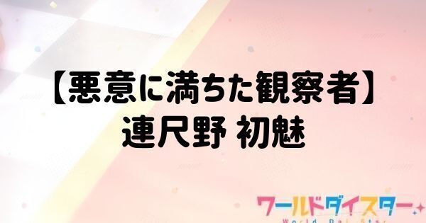 【悪意に満ちた観察者】連尺野 初魅