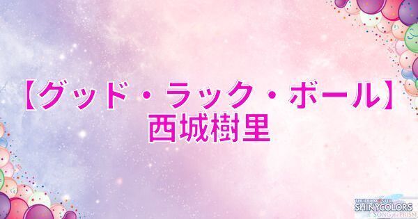 【グッド・ラック・ボール】西城樹里の評価とイベント