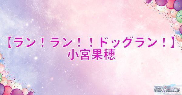 【ラン！ラン！！ドッグラン！】小宮果穂の評価とイベント
