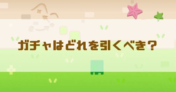 ガチャはどれを引くべき?