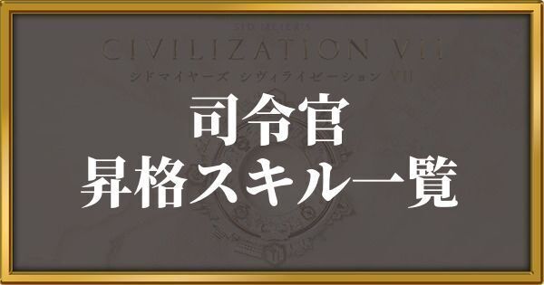 シヴィライゼーション7 司令官昇格スキル一覧