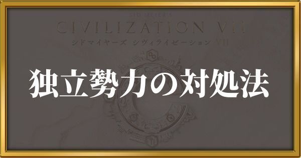 シヴィライゼーション7 独立勢力の対処法