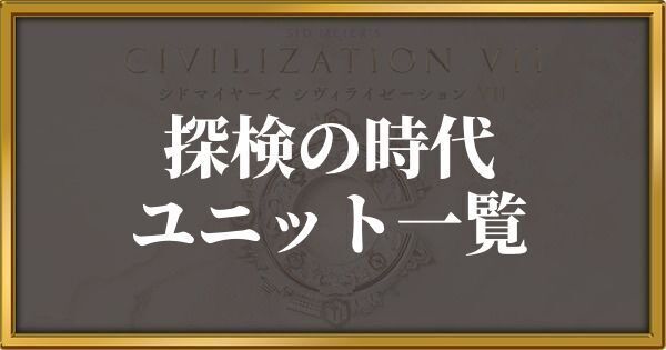 シヴィライゼーション7 探検の時代ユニット一覧