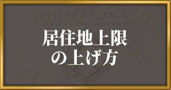 シヴィライゼーション7 居住地上限の上げ方