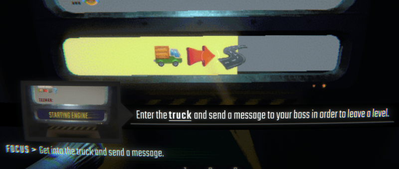 Enter the truck and send a message to your boss in order to leave a level.