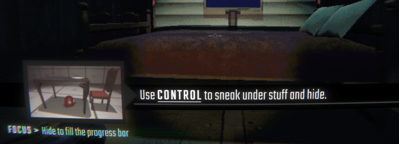 Use CONTROL to sneak under stuff and hide.