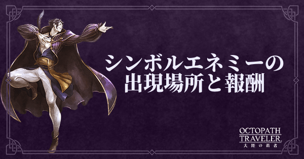 【オクトパストラベラー大陸の覇者】シンボルエネミーの出現場所と報酬
