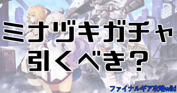 ファイナルギア ミナヅキガチャは引くべき 当たりキャラ評価 重装戦姫 ファイナルギア攻略wiki Gamerch