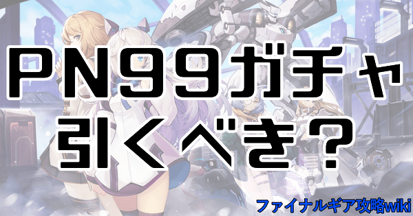 PN99ガチャは引くべき？当たりキャラ評価