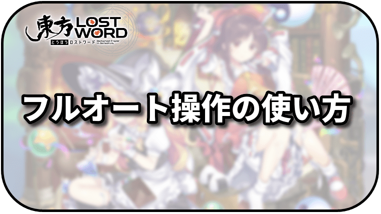 東方ロストワード Full Autoとautoの違い 周回での使い分け方法 東方ロストワード攻略wiki Gamerch