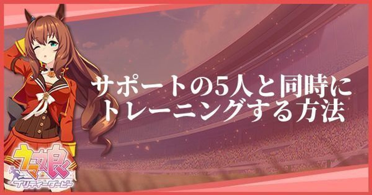 ウマ娘 サポートカードの5人と同時にトレーニングする方法 プリティーダービー ウマ娘攻略wiki Gamerch