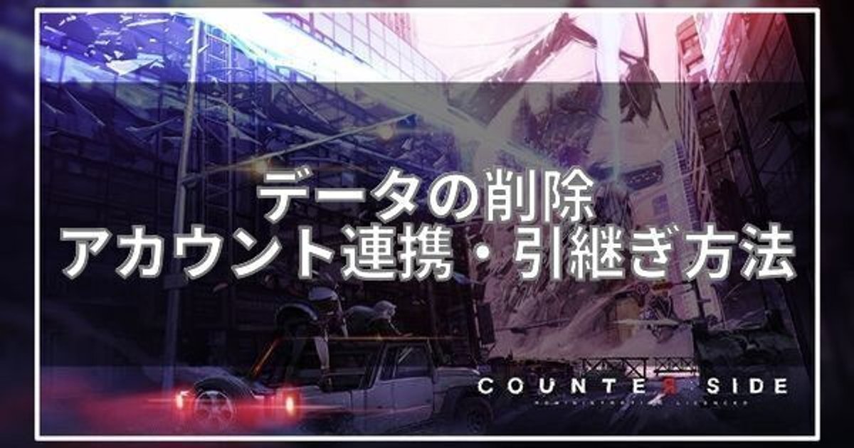 カウンターサイド データの削除とアカウント連携 引継ぎ方法 カウサイ攻略wiki Gamerch