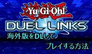 遊戯王デュエルリンクス 必見 海外版をdlしてプレイする方法 デュエルリンクス攻略wiki Gamerch