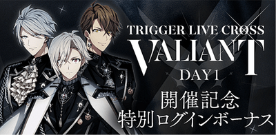 イベント】TRIGGER LIVE CROSS VALIANT DAY1 特別ログインボーナス ...