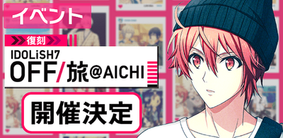 イベント】復刻 IDOLiSH7 OFF／旅 @AICHI【アイナナ】 - アイナナ 攻略wiki | Gamerch